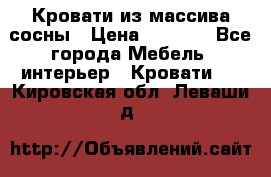 Кровати из массива сосны › Цена ­ 4 820 - Все города Мебель, интерьер » Кровати   . Кировская обл.,Леваши д.